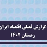 انتشار نسخه الکترونیکی گزارش فصلی اقتصاد ایران زمستان 1402